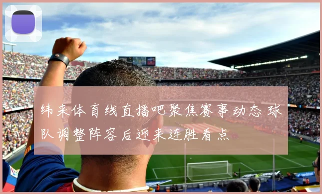 纬来体育线直播吧聚焦赛事动态 球队调整阵容后迎来连胜看点